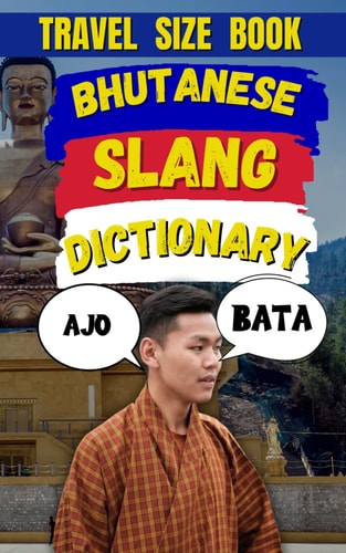 Bhutanese Slang Dictionary The Modern Traveler's Guide to Bhutanese Slang and Expressions