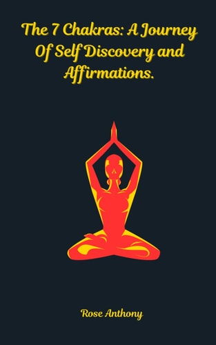 The 7 Chakras A Journey Of Self Discovery and Affirmations.: Unlock Your Inner Power with Healing Energy, Mindfulness, and Daily Affirmations.