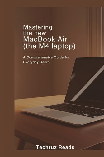 Mastering the New MacBook Air (the M4 Laptop) A Comprehensive Guide for Everyday Users