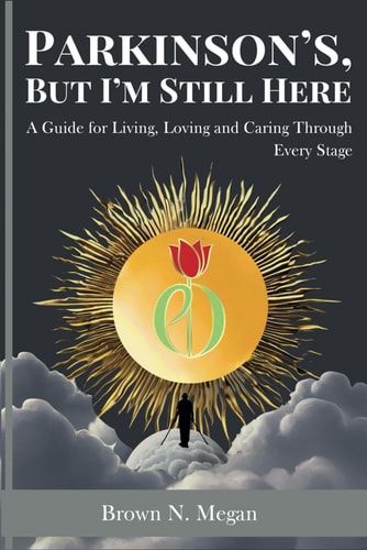 Parkinson's, But I'm Still Here A Guide for Living, Loving and Caring Through Every Stage