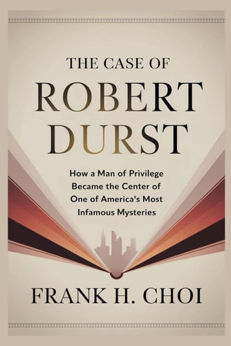 The Case Of Robert Durst How a Man of Privilege Became the Center of One of America's Most Infamous Mysteries
