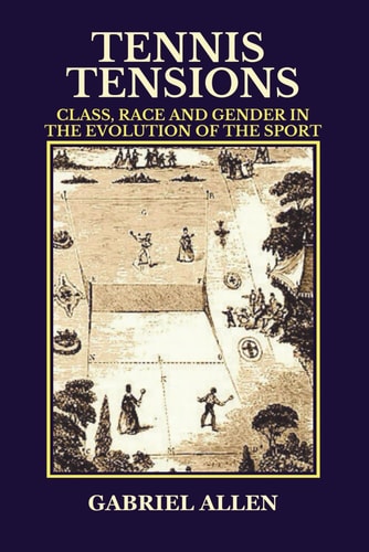 Tennis Tensions Class, Race and Gender in the Evolution of the Sport