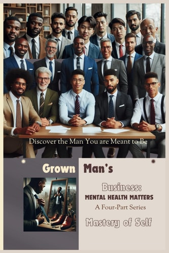 Grown Man's Business Mental Health Matters: Mastery of Self