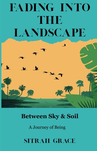 Fading Into the Landscape Between Sky and Soil: A Journey of Being