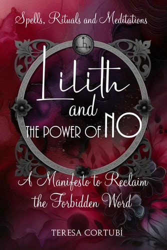 Lilith and the Power of No - A Manifesto to Reclaim the Forbidden Word Spells, Rituals, Meditations, and Affirmations to Reconnect with Your Power