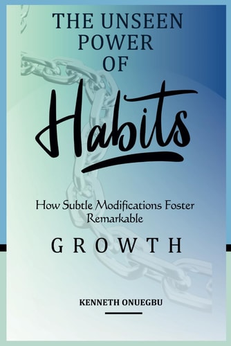 The Unseen Power of Habits How Small Changes Lead to Massive Transformations