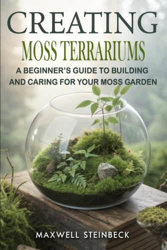 Creating Moss Terrariums A Beginner's Guide to Building and Caring for Your Moss Garden