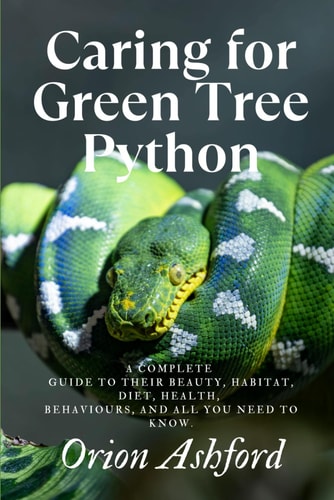 Caring for Green Tree Python A Complete Guide to Their Beauty, Habitat, Diet, Health, Behaviours, and All You Need to Know.