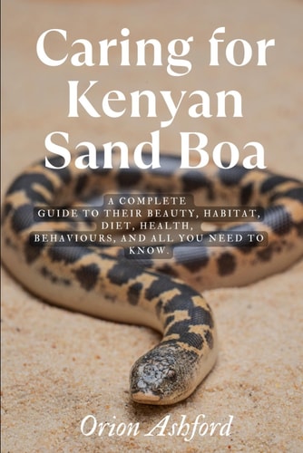 Caring for Kenyan Sand Boa A Complete Guide to Their Beauty, Habitat, Diet, Health, Behaviours, and All You Need to Know.