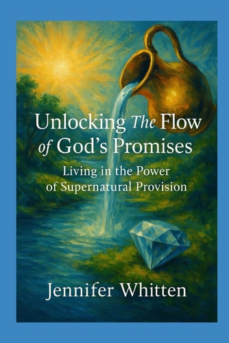 Unlocking the Flow of God's Promises Living in the Power of Supernatural Provision