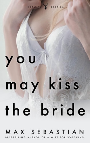 You May Kiss The Bride An Erotic Novella