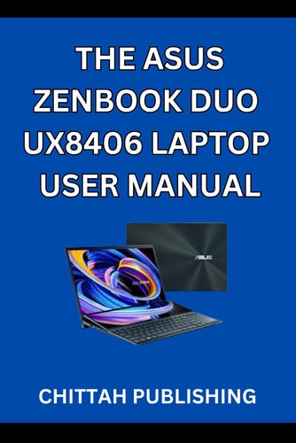 The Asus Zenbook Duo Ux8406 Laptop User Manual A Complete Step-by-Step Guide to Mastering the ASUS Zenbook Duo UX8406 for Beginners and Experienced Users