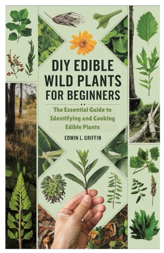 DIY Edible Wild Plants for Beginners The Essential Guide to Identifying and Cooking Edible Plants
