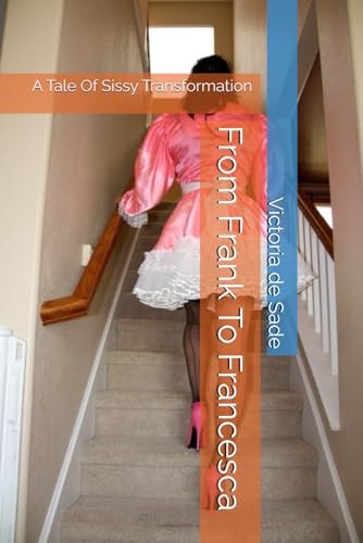 From Frank To Francesca A Tale Of Sissy Transformation