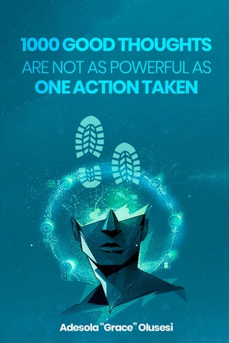 1000 Good Thoughts Are Not As Powerful As 1 Action Taken