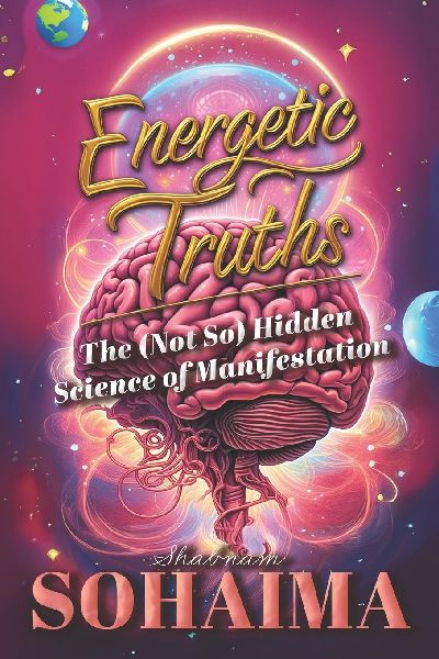 Energetic Truths: The (Not So) Hidden Science of Manifestation