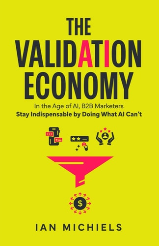 The Validation Economy In the Age of AI, B2B Marketers Stay Indispensable by Doing What AI Can't