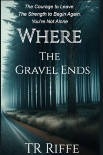 Where the Gravel Ends The Courage to Leave. The Strength to Begin Again. You are Not Alone.