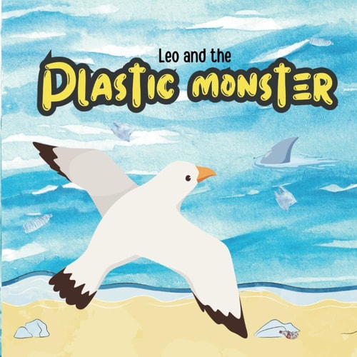 Leo and the Plastic Monster How One Brave Bird Helped Save the Sea