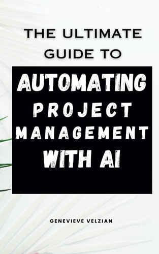 Automating Project Management with AI Streamline Planning, Boost Productivity, and Lead Smarter in the Age of Intelligent Workflows
