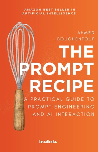 The Prompt Recipe A Practical Guide to Prompt Engineering and AI Interaction