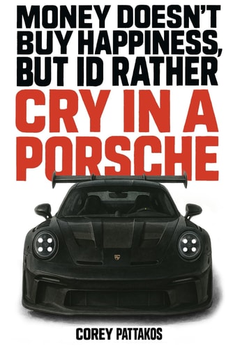 Money Doesn't Buy Happiness, But I'd Rather Cry in a Porsche. Real Lessons on Loyalty, Peace, and Staying Grounded