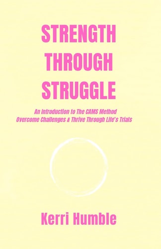 Strength Through Struggle An Introduction to CAMS Method to Overcome Challenges and Thrive Through Life's Trials