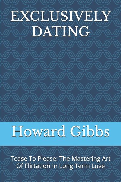 EXCLUSIVELY DATING: Tease To Please: The Mastering Art Of Flirtation In Long Term Love