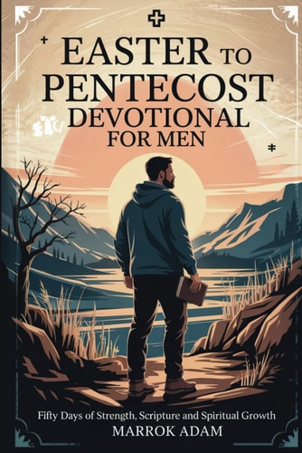 Easter to Pentecost Devotional for Men Fifty Days of Strength, Scripture, and Spiritual Growth