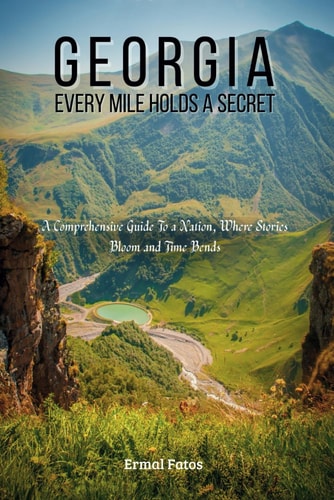Georgia Every Mile Holds a Secret: A Comprehensive Guide to a Nation, Where Stories Bloom and Time Bends