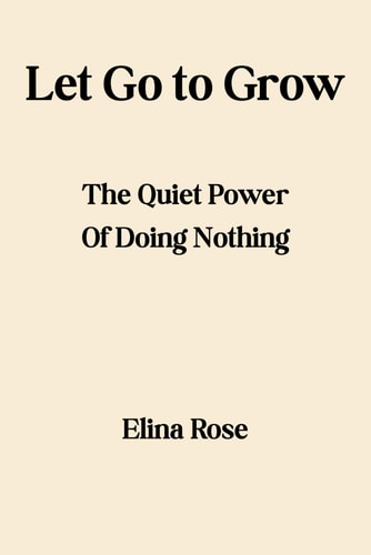 Let Go To Grow The Quiet Power of Doing Nothing