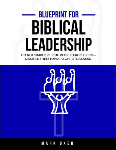 Blueprint For Biblical Leadership Do Not Simply Rescue People from Crisis-disciple Them Toward Christlikeness.