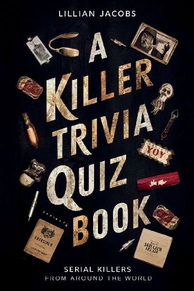 A Killer Trivia Quiz Book, Serial Killers Around the World: 525 Questions on Various Topics About Infamous Serial Killers And Their Crimes