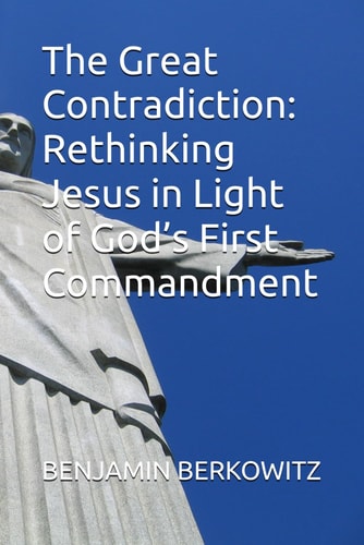 The Great Contradiction Rethinking Jesus in Light of God's First Commandment