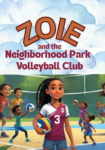 Zoie and the Neighborhood Park Volleyball Club A Story About Practice, Patience, and Purpose