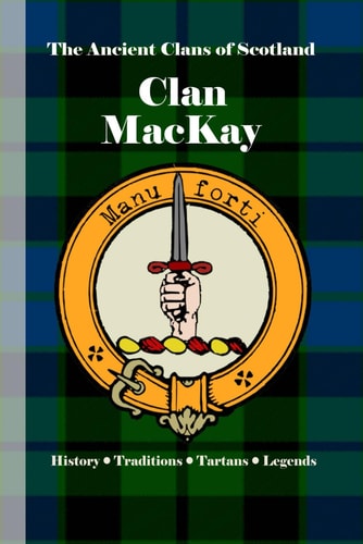 Clan MacKay A Concise History of Scotland's Northern Defenders and Warrior Chiefs