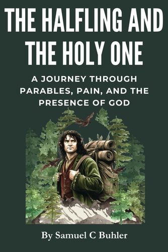 The Halfling and The Holy One A Journey Through Pain, Parables, and the Presence of God