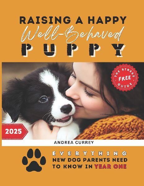 Raising a Happy Well-Behaved Puppy: Everything New Dog Parents Need to Know in Year One