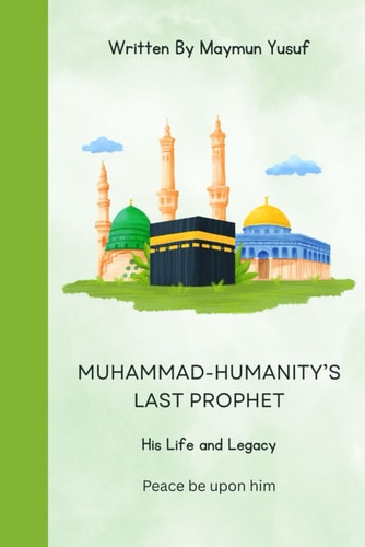 MUHAMMAD-HUMANITY'S LAST PROPHET His Life and Legacy