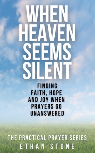When Heaven Seems Silent Finding Faith, Hope, and Joy When Prayers Go Unanswered