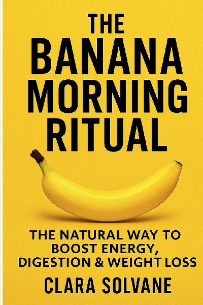The Banana Morning Ritual: The Natural Way to Boost Energy, Digestion & Weight Loss - Quick and Healthy Morning Ritual for Busy People, Students, Professionals and Fitness Lovers