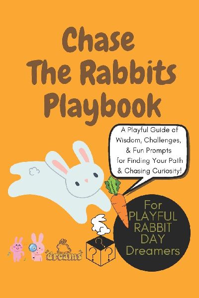 Chase the Rabbits Playbook: A Playful Guide to Embracing Curiosity, Seizing Opportunities, & Leaping Into Lifes Adventures: Wisdom, Challenges, and Fun Prompts for Chasing Your Curiosity, self-love