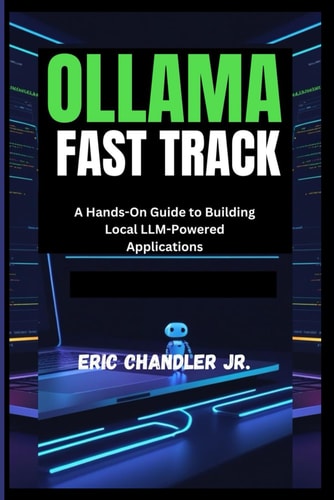 Ollama Fast Track A Hands-On Guide to Building Local LLM-Powered Applications