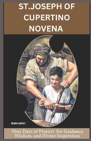 ST. JOSEPH OF CUPERTINO NOVENA: Nine Days of Prayer for Guidance, Wisdom, and Divine Inspiration