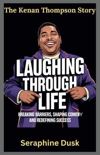Laughing Through Life The Kenan Thompson Story: Breaking Barriers, Shaping Comedy, and Redefining Success