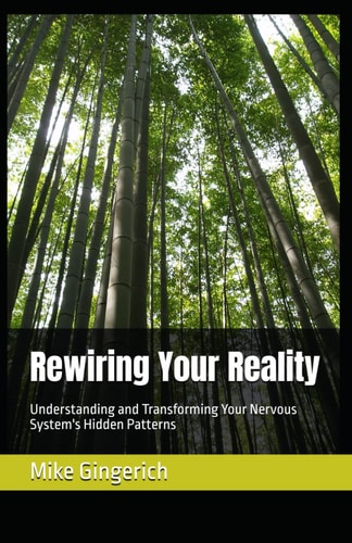 Rewiring Your Reality Understanding and Transforming Your Nervous System's Hidden Patterns