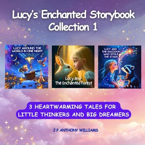 Lucy's Enchanted Storybook Collection 1 (3 Stories in 1) Heartwarming Tales for Little Thinkers and Big Dreamers