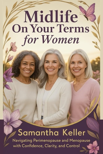 Midlife on Your Terms for Women Navigating Perimenopause and Menopause with Confidence, Clarity, and Control