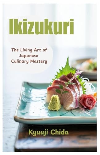 Ikizukuri The Living Art of Japanese Culinary Mastery