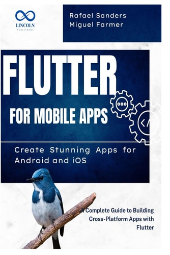 Flutter for Mobile Apps Create Stunning Apps for Android and IOS: A Complete Guide to Building Cross-Platform Apps with Flutter